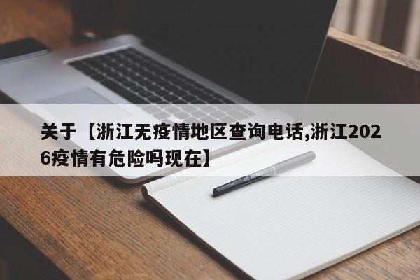 关于【浙江无疫情地区查询电话,浙江2026疫情有危险吗现在】