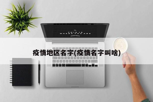 疫情地区名字(疫情名字叫啥)