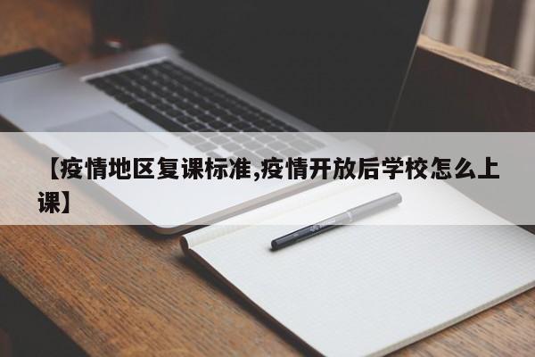 【疫情地区复课标准,疫情开放后学校怎么上课】