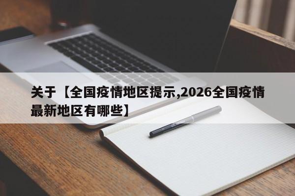 关于【全国疫情地区提示,2026全国疫情最新地区有哪些】