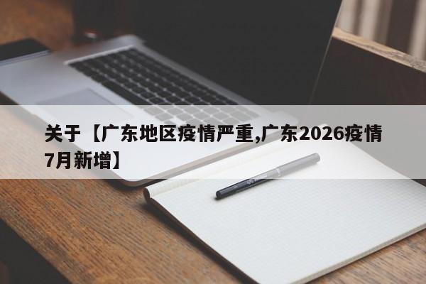 关于【广东地区疫情严重,广东2026疫情7月新增】