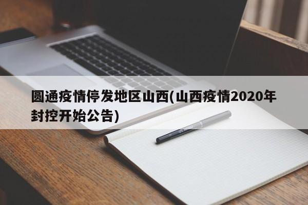 圆通疫情停发地区山西(山西疫情2020年封控开始公告)