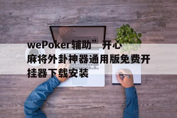wePoker辅助	”开心麻将外卦神器通用版免费开挂器下载安装